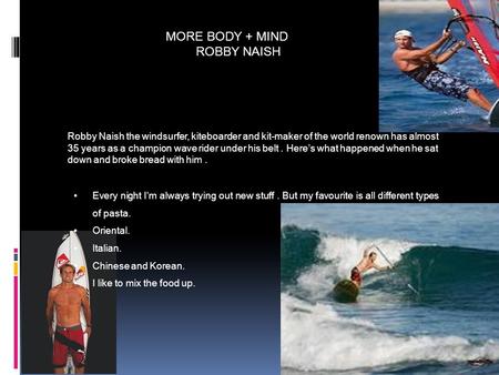 Robby Naish the windsurfer, kiteboarder and kit-maker of the world renown has almost 35 years as a champion wave rider under his belt. Here’s what happened.