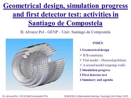 H. Alvarez Pol - NUSTAR Calorimeter WG R3B/EXL Collaboration Meeting - Santiago 28-30 Sept. 2005 Geometrical design, simulation progress and first detector.