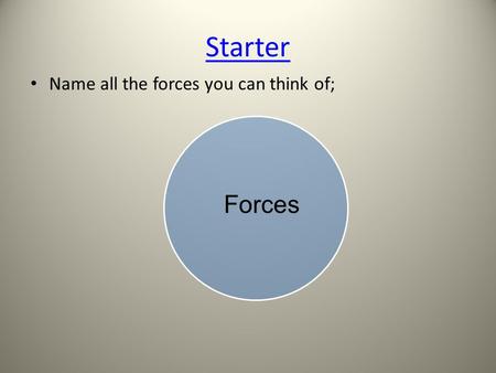 Starter Name all the forces you can think of; Forces.