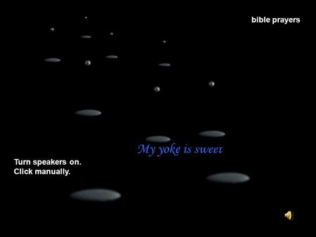 Bible prayers Turn speakers on. Click manually. My yoke is sweet.
