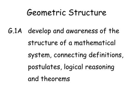 Geometric Structure G.1Adevelop and awareness of the structure of a mathematical system, connecting definitions, postulates, logical reasoning and theorems.