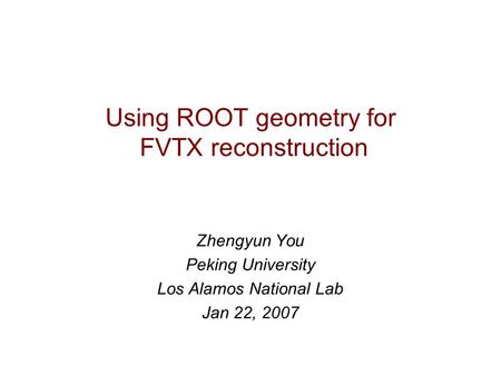 Using ROOT geometry for FVTX reconstruction Zhengyun You Peking University Los Alamos National Lab Jan 22, 2007.