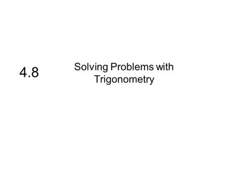 4.8 Solving Problems with Trigonometry. What you’ll learn about More Right Triangle Problems Simple Harmonic Motion … and why These problems illustrate.