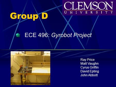 Group D ECE 496: Gyrobot Project Ray Price Matt Vaughn Cyrus Griffin
