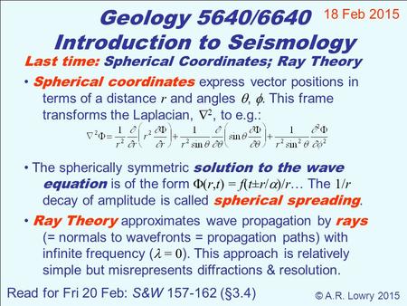 Geology 5640/6640 Introduction to Seismology 18 Feb 2015 © A.R. Lowry 2015 Last time: Spherical Coordinates; Ray Theory Spherical coordinates express vector.