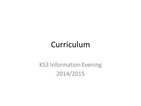 Curriculum KS3 Information Evening 2014/2015. At Wrotham School we aim to offer a balanced and focussed curriculum that meets the needs and aspirations.