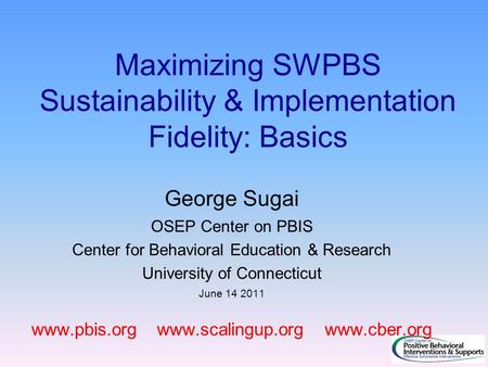 Maximizing SWPBS Sustainability & Implementation Fidelity: Basics George Sugai OSEP Center on PBIS Center for Behavioral Education & Research University.