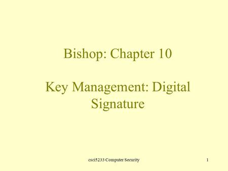 Csci5233 Computer Security1 Bishop: Chapter 10 Key Management: Digital Signature.