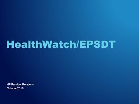 HP Provider Relations October 2010 HealthWatch/EPSDT.