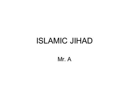 ISLAMIC JIHAD Mr. A. THE KORAN Read the article on “Jihad” and underline important info While you read, ask yourself; “is the Muslim idea of Jihad today.