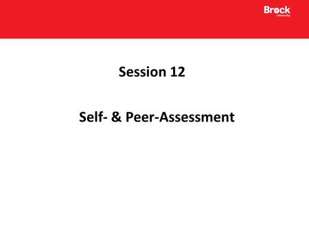 Session 12 Self- & Peer-Assessment. Self-Assessment Self-assessment is an essential aspect of the teaching - learning process. Self-assessment promotes.