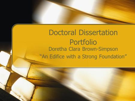 Doctoral Dissertation Portfolio Doretha Clara Brown-Simpson “An Edifice with a Strong Foundation”
