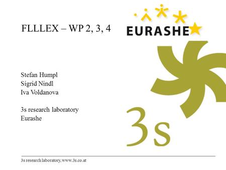 FLLLEX – WP 2, 3, 4 Stefan Humpl Sigrid Nindl Iva Voldanova 3s research laboratory Eurashe 3s research laboratory, www.3s.co.at.