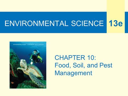 ENVIRONMENTAL SCIENCE 13e CHAPTER 10: Food, Soil, and Pest Management.