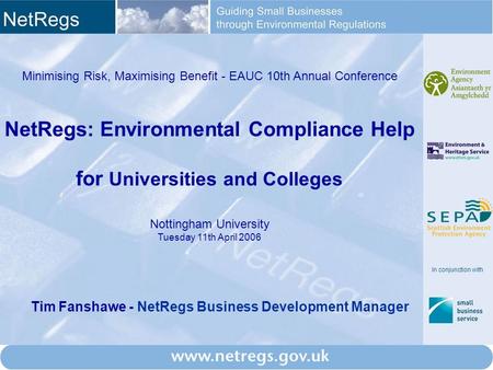 In conjunction with Minimising Risk, Maximising Benefit - EAUC 10th Annual Conference NetRegs: Environmental Compliance Help for Universities and Colleges.