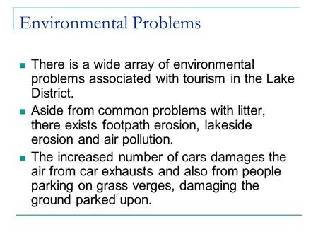 Environmental Problems There is a wide array of environmental problems associated with tourism in the Lake District. Aside from common problems with litter,