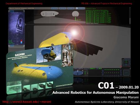 1 C01 – 2009.01.20 Advanced Robotics for Autonomous Manipulation Department of Mechanical EngineeringME 696 – Advanced Topics in Mechanical Engineering.