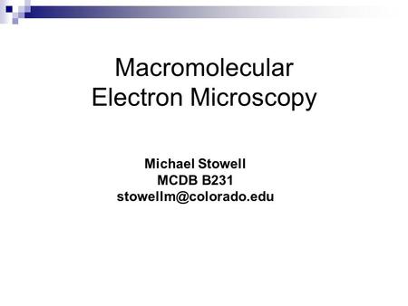 Macromolecular Electron Microscopy Michael Stowell MCDB B231
