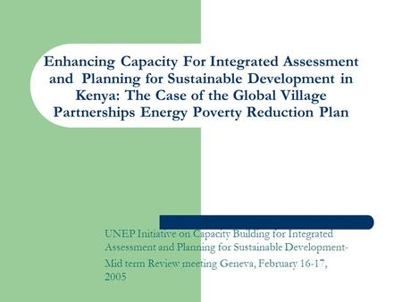 Enhancing Capacity For Integrated Assessment and Planning for Sustainable Development in Kenya: The Case of the Global Village Partnerships Energy Poverty.