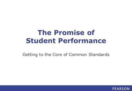The Promise of Student Performance Getting to the Core of Common Standards.