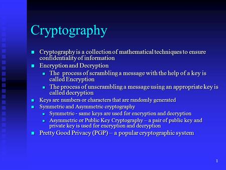 1 Cryptography Cryptography is a collection of mathematical techniques to ensure confidentiality of information Cryptography is a collection of mathematical.