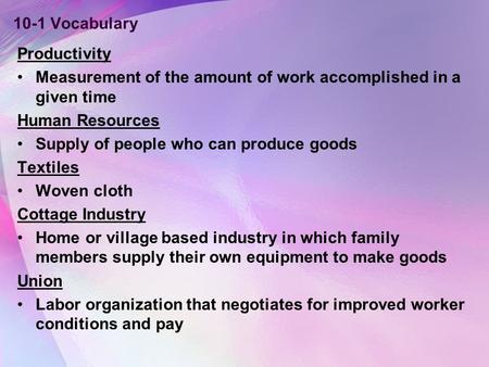 10-1 Vocabulary Productivity Measurement of the amount of work accomplished in a given time Human Resources Supply of people who can produce goods Textiles.