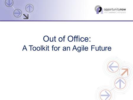 Out of Office: A Toolkit for an Agile Future. The Research Survey 13 organisations in public and private sectors 1219 team members: 55% female and 45%