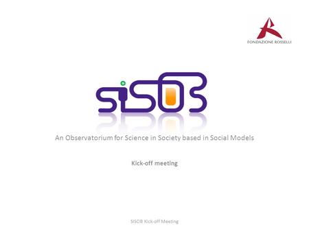 An Observatorium for Science in Society based in Social Models Kick-off meeting SISOB Kick-off Meeting.