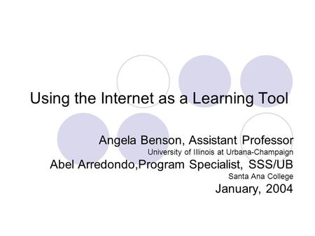 Using the Internet as a Learning Tool Angela Benson, Assistant Professor University of Illinois at Urbana-Champaign Abel Arredondo,Program Specialist,