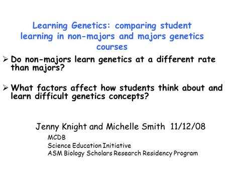  Do non-majors learn genetics at a different rate than majors?  What factors affect how students think about and learn difficult genetics concepts? Jenny.