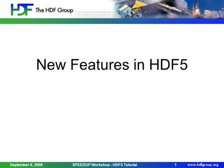 September 9, 2008SPEEDUP Workshop - HDF5 Tutorial1 New Features in HDF5.