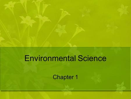 Environmental Science Chapter 1. What is Environmental Science? the study of the air, water, and land surrounding an organism or a community, which ranges.