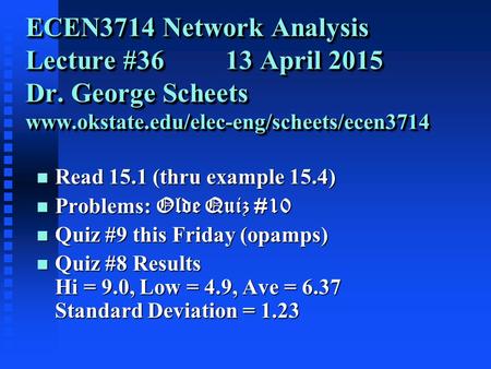 ECEN3714 Network Analysis Lecture #36 13 April 2015 Dr. George Scheets www.okstate.edu/elec-eng/scheets/ecen3714 n Read 15.1 (thru example 15.4) Problems: