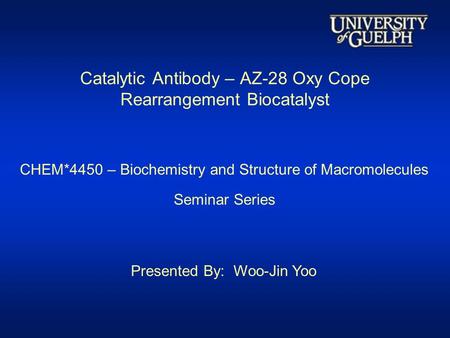 Catalytic Antibody – AZ-28 Oxy Cope Rearrangement Biocatalyst Presented By: Woo-Jin Yoo CHEM*4450 – Biochemistry and Structure of Macromolecules Seminar.