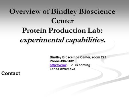 Overview of Bindley Bioscience Center Protein Production Lab: experimental capabilities. Contact Bindley Biosceince Center, room 222 Phone 496-3102