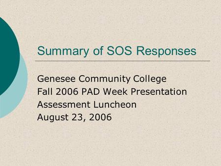 Summary of SOS Responses Genesee Community College Fall 2006 PAD Week Presentation Assessment Luncheon August 23, 2006.