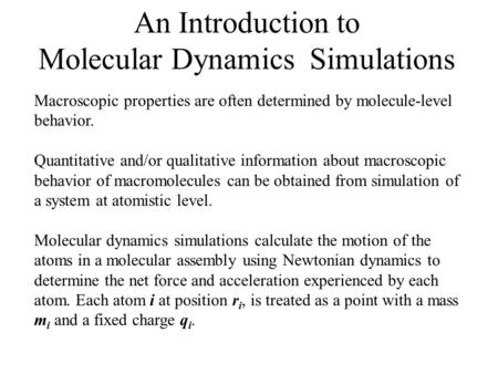An Introduction to Molecular Dynamics Simulations Macroscopic properties are often determined by molecule-level behavior. Quantitative and/or qualitative.