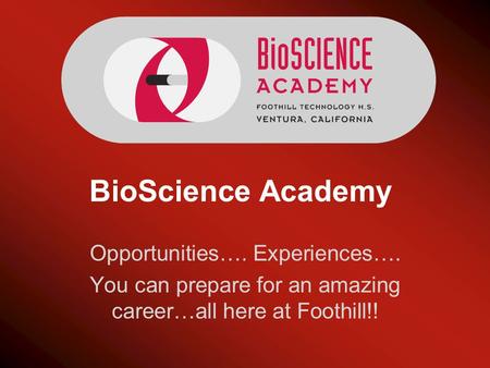 BioScience Academy Opportunities…. Experiences…. You can prepare for an amazing career…all here at Foothill!!