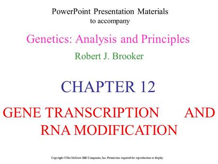 PowerPoint Presentation Materials to accompany Genetics: Analysis and Principles Robert J. Brooker Copyright ©The McGraw-Hill Companies, Inc. Permission.