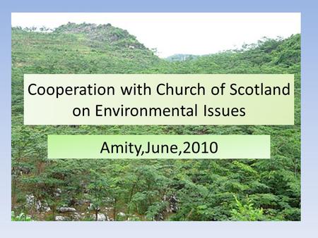 Cooperation with Church of Scotland on Environmental Issues Amity,June,2010.