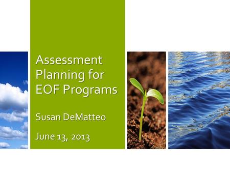 Assessment Planning for EOF Programs Susan DeMatteo June 13, 2013.