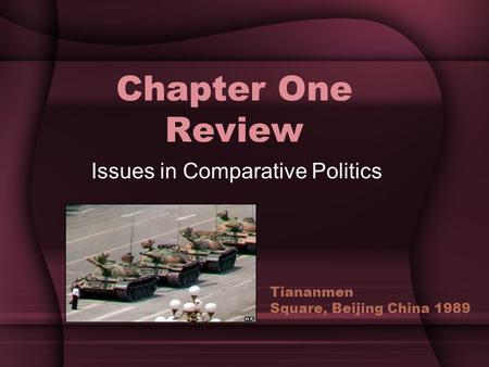 Chapter One Review Issues in Comparative Politics Tiananmen Square, Beijing China 1989.