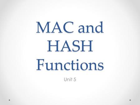 MAC and HASH Functions Unit 5. AUTHENTICATION REQUIREMENTS In the context of communications across a network, the following attacks can be identified:
