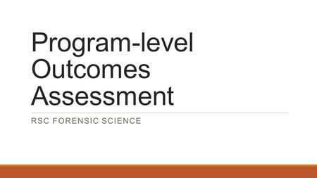 Program-level Outcomes Assessment RSC FORENSIC SCIENCE.