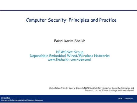 © Neeraj Suri EU-NSF ICT March 2006 DEWSNet Dependable Embedded Wired/Wireless Networks MUET Jamshoro Computer Security: Principles and Practice Slides.