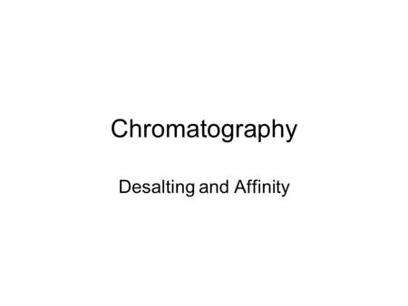 Chromatography Desalting and Affinity. Chromatography Technique to separate components of a mixture by passing them through a matrix. –A solvent is used.
