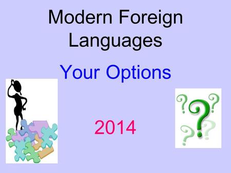 Modern Foreign Languages Your Options 2014. If only I’d taken a language qualification……… She’s so beautiful. The woman of my dreams. I wish I could speak.