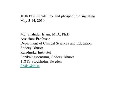 10 th PBL in calcium- and phospholipid signaling May 3-14, 2010 Md. Shahidul Islam, M.D., Ph.D. Associate Professor Department of Clinical Sciences and.