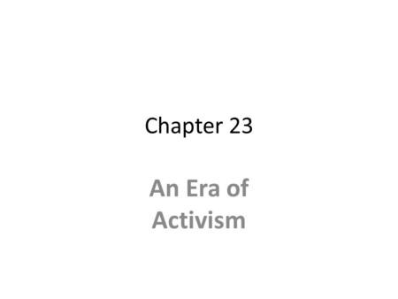 Chapter 23 An Era of Activism.