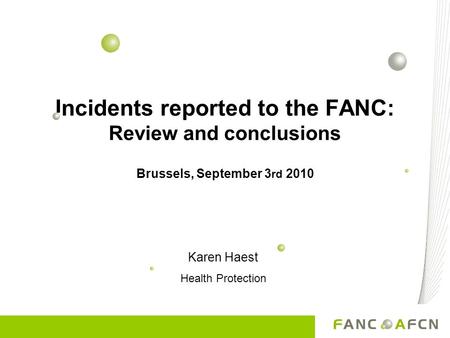 Incidents reported to the FANC: Review and conclusions Brussels, September 3 rd 2010 Karen Haest Health Protection.